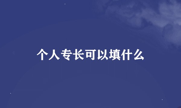 个人专长可以填什么
