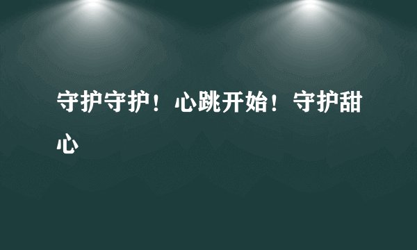 守护守护!心跳开始!守护甜心