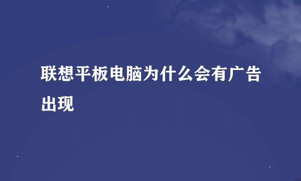 联想平板电脑为什么会有广告出现
