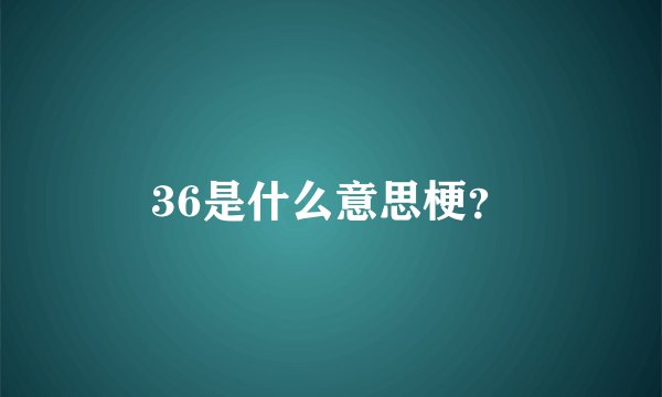 36是什么意思梗？