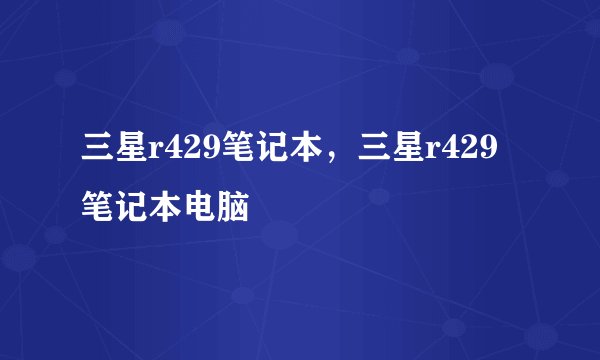 三星r429笔记本，三星r429笔记本电脑