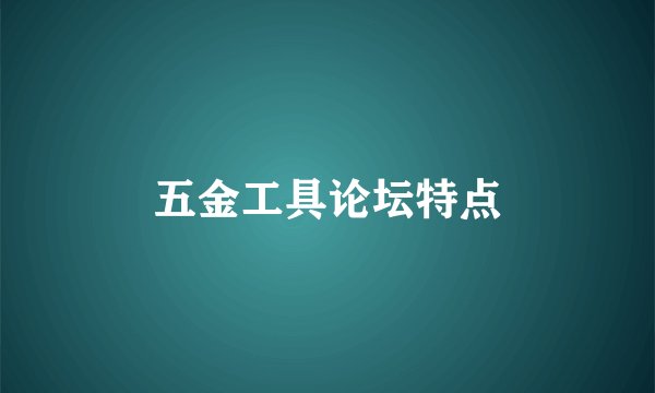 五金工具论坛特点