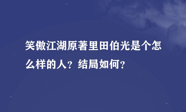 笑傲江湖原著里田伯光是个怎么样的人?结局如何?