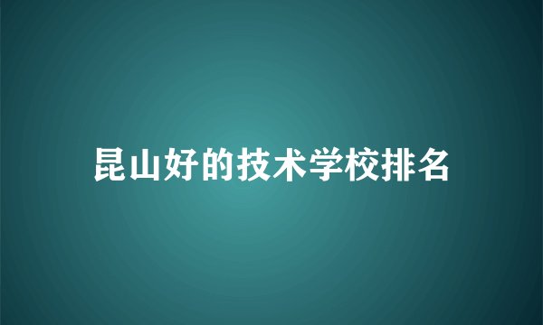 昆山好的技术学校排名