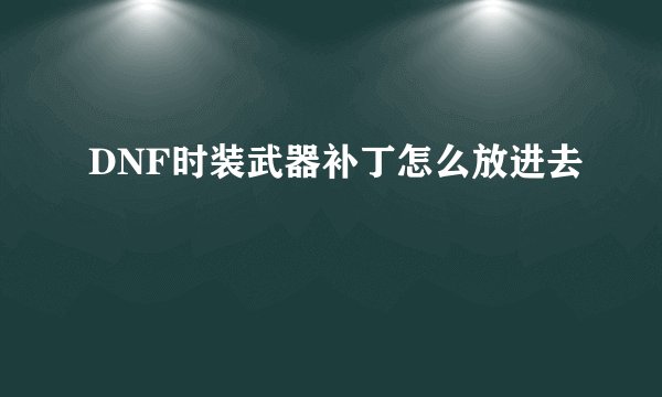 DNF时装武器补丁怎么放进去