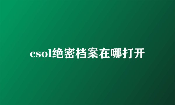 csol绝密档案在哪打开
