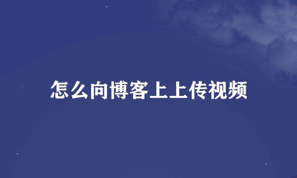 怎么向博客上上传视频