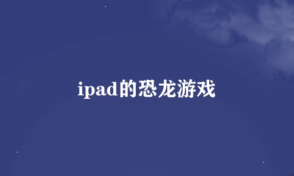 ipad的恐龙游戏