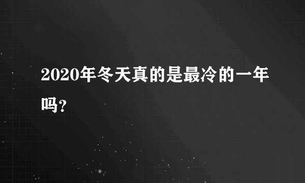 2020年冬天真的是最冷的一年吗？