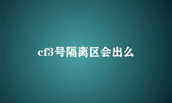 cf3号隔离区会出么