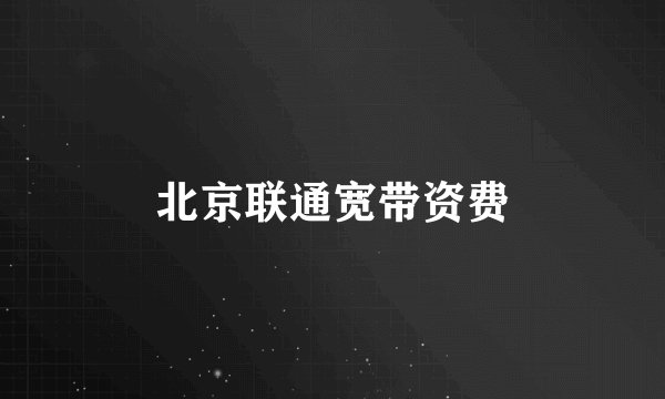 北京联通宽带资费