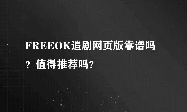 FREEOK追剧网页版靠谱吗？值得推荐吗？
