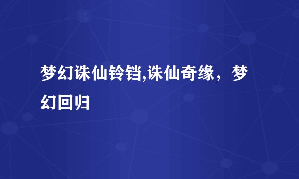 梦幻诛仙铃铛,诛仙奇缘，梦幻回归