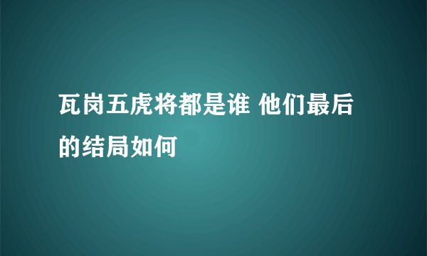 瓦岗五虎将都是谁 他们最后的结局如何