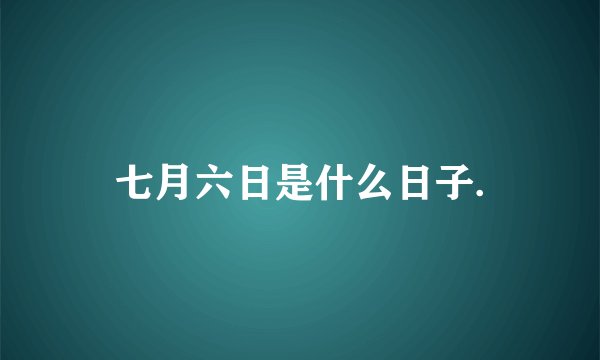 七月六日是什么日子.