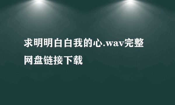 求明明白白我的心.wav完整网盘链接下载