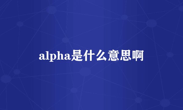 alpha是什么意思啊
