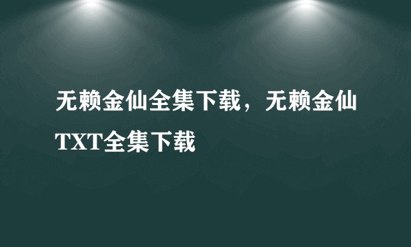 无赖金仙全集下载，无赖金仙TXT全集下载