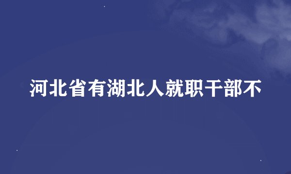 河北省有湖北人就职干部不