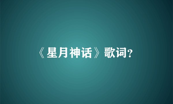 《星月神话》歌词？