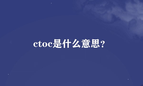 ctoc是什么意思？
