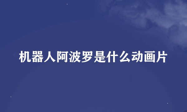 机器人阿波罗是什么动画片