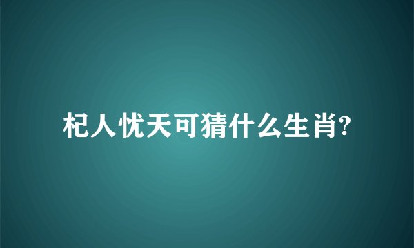 杞人忧天可猜什么生肖?