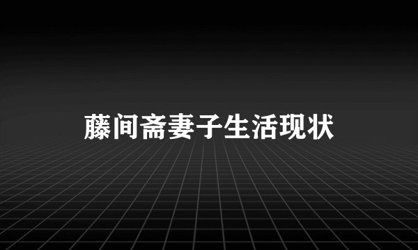 藤间斋妻子生活现状