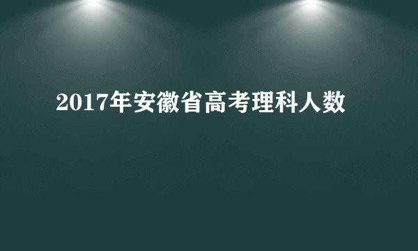2017年安徽省高考理科人数
