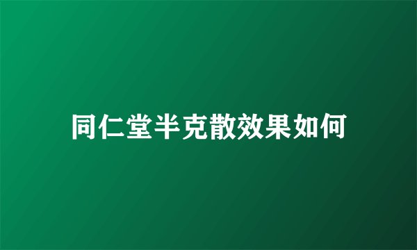 同仁堂半克散效果如何
