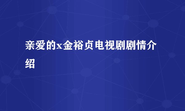 亲爱的x金裕贞电视剧剧情介绍