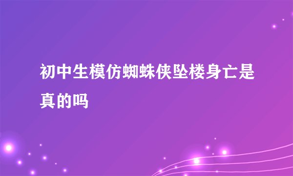 初中生模仿蜘蛛侠坠楼身亡是真的吗