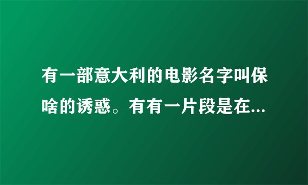 有一部意大利的电影名字叫保啥的诱惑。有有一片段是在公交车上的