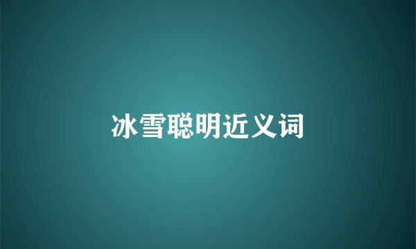 冰雪聪明近义词