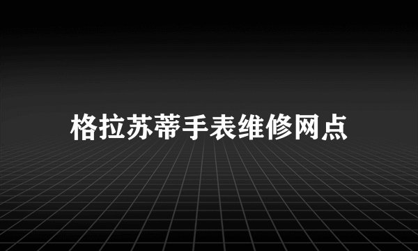 格拉苏蒂手表维修网点