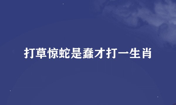 打草惊蛇是蠢才打一生肖