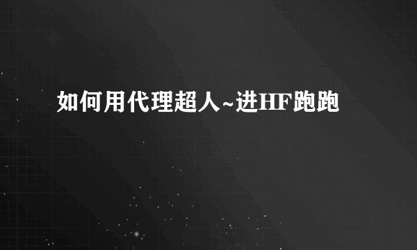 如何用代理超人~进HF跑跑