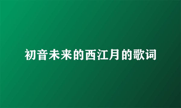 初音未来的西江月的歌词