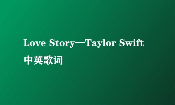 Love Story—Taylor Swift 中英歌词