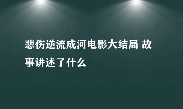 悲伤逆流成河电影大结局 故事讲述了什么