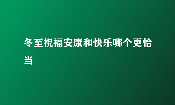 冬至祝福安康和快乐哪个更恰当
