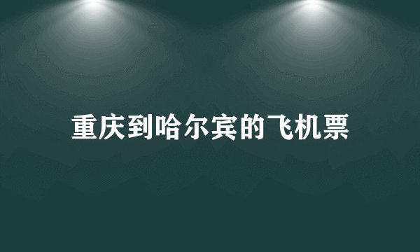 重庆到哈尔宾的飞机票