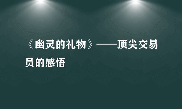 《幽灵的礼物》——顶尖交易员的感悟