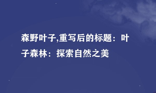 森野叶子,重写后的标题：叶子森林：探索自然之美