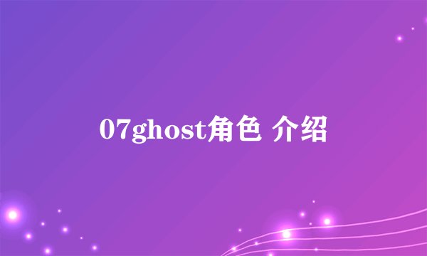07ghost角色 介绍