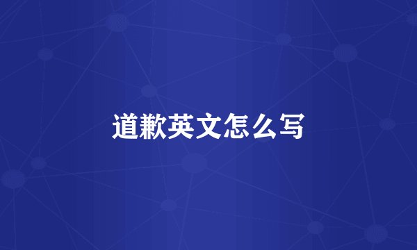 道歉英文怎么写