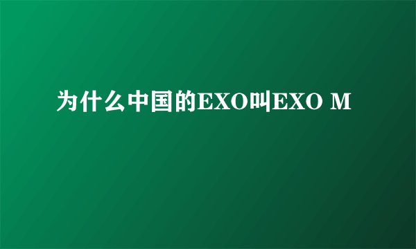 为什么中国的EXO叫EXO M