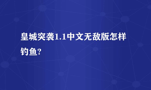 皇城突袭1.1中文无敌版怎样钓鱼?