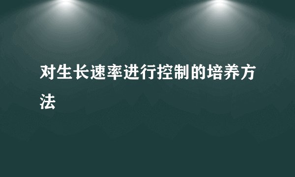 对生长速率进行控制的培养方法