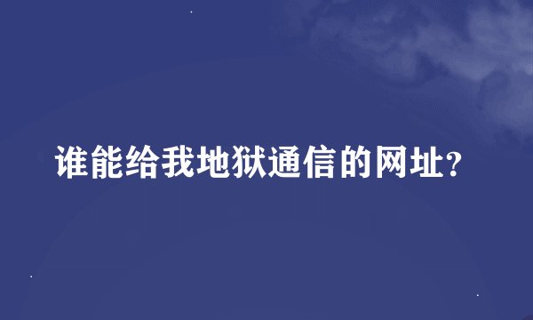 谁能给我地狱通信的网址？